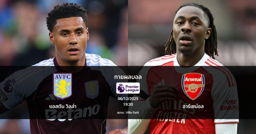 ทายผลบอล พรีเมียร์ลีก : แอสตัน วิลล่า พบ อาร์เซน่อล (06/12/2025)
