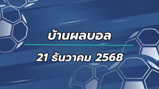 บ้านผลบอลคืนวันอาทิตย์ 21 ธ.ค.68
