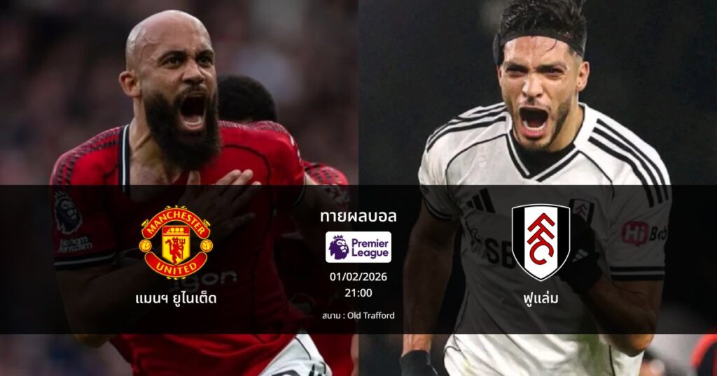 ทายผลบอล พรีเมียร์ลีก : แมนฯ ยูไนเต็ด พบ ฟูแล่ม (01/02/2026)