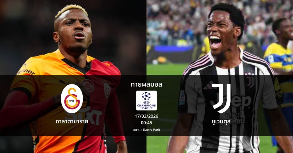ทายผลบอล แชมเปี้ยนส์ ลีก : กาลาตาซาราย พบ ยูเวนตุส (17/02/2026)
