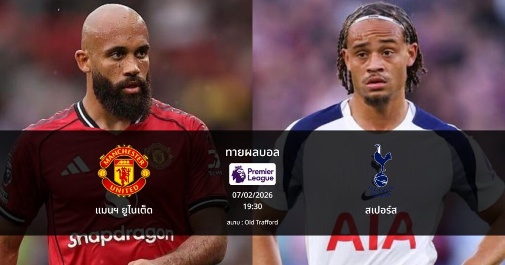 ทายผลบอล พรีเมียร์ลีก : แมนฯ ยูไนเต็ด พบ สเปอร์ส (07/02/2026)