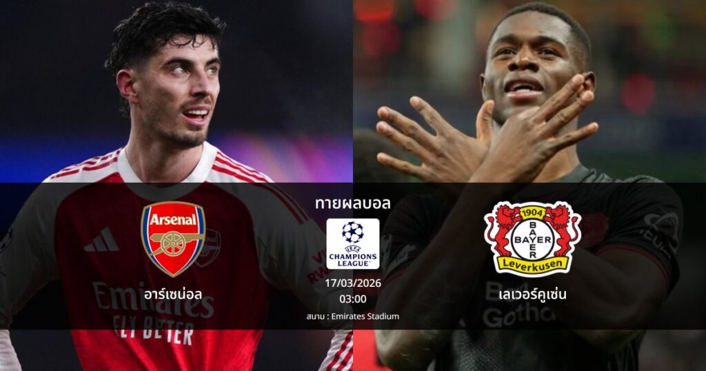 ทายผลบอล แชมเปี้ยนส์ ลีก : อาร์เซน่อล พบ เลเวอร์คูเซ่น (17/03/2026)