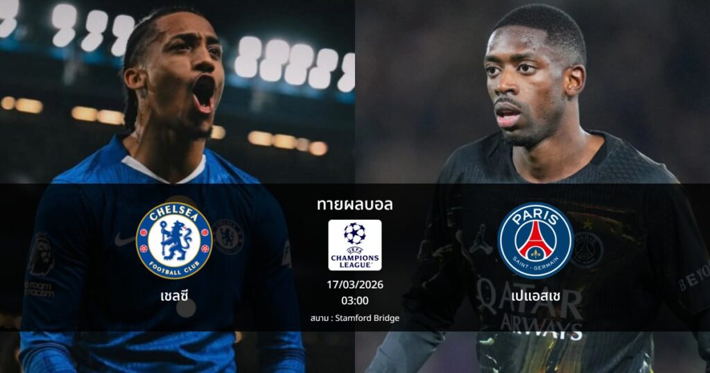 ทายผลบอล แชมเปี้ยนส์ ลีก : เชลซี พบ เปแอสเช (17/03/2026)