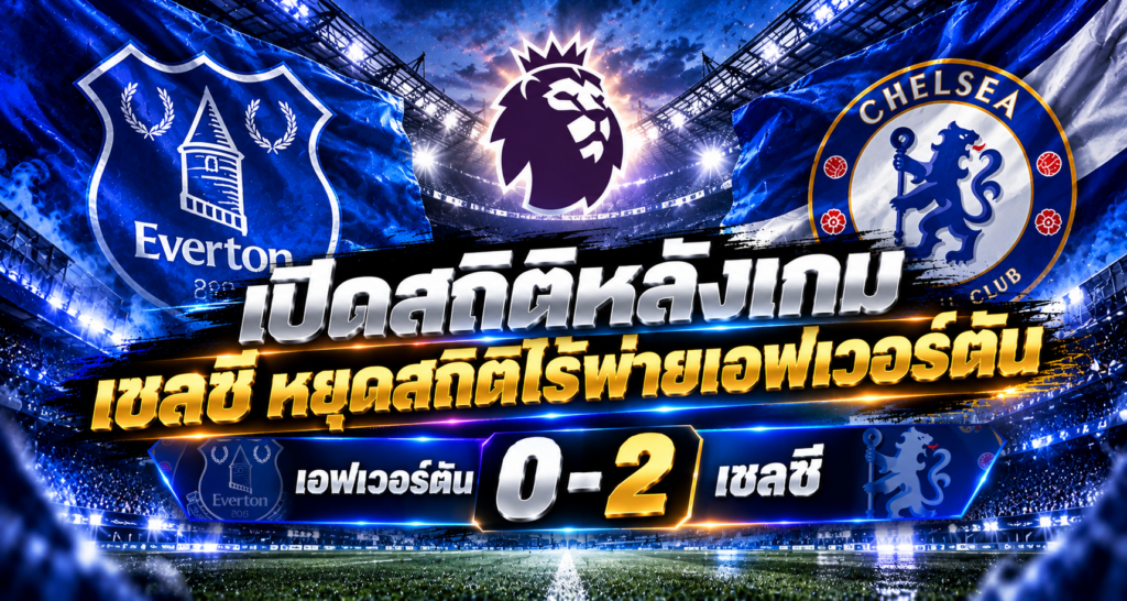 เอฟเวอร์ตัน 0-2 เชลซี_ เปิดสถิติหลังเกม